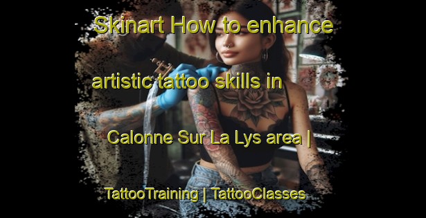 Skinart How to enhance artistic tattoo skills in Calonne Sur La Lys area | TattooTraining | TattooClasses | SkinartTraining-France